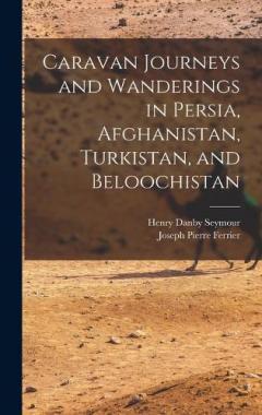 Caravan Journeys and Wanderings in Persia, Afghanistan, Turkistan, and Beloochistan