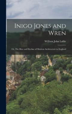 Coperta cărții Inigo Jones and Wren; or, The Rise and Decline of Modern Architecture in England