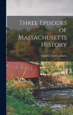 Coperta cărții Three Episodes of Massachusetts History