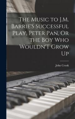 Coperta cărții The Music to J.M. Barrie'S Successful Play, Peter Pan, Or the Boy Who Wouldn'T Grow Up