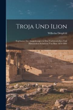 Coperta cărții Troja Und Ilion: Ergebnisse Der Ausgrabungen in Den Vorhistorischen Und Historischen Schichten Von Ilion 1870-1894