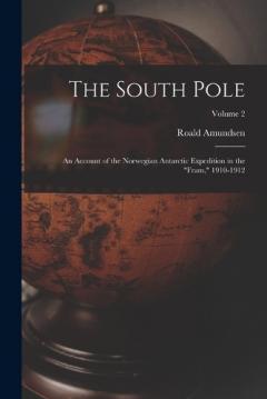 The South Pole: An Account of the Norwegian Antarctic Expedition in the "Fram," 1910-1912; Volume 2