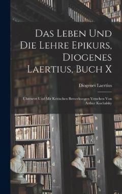 Coperta cărții Das Leben und die Lehre Epikurs, Diogenes Laertius, Buch X: Übersetzt und mit kritischen Bemerkungen Versehen von Arthur Kochalsky