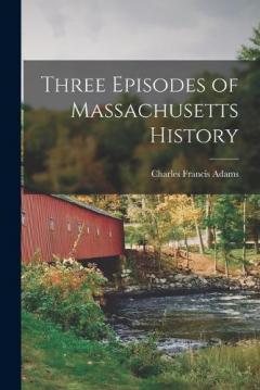Coperta cărții Three Episodes of Massachusetts History