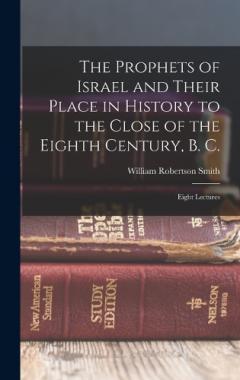 Coperta cărții The Prophets of Israel and Their Place in History to the Close of the Eighth Century, B. C.: Eight Lectures