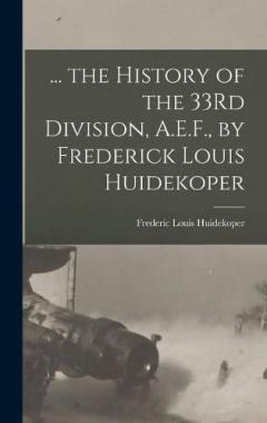 Coperta cărții ... the History of the 33Rd Division, A.E.F., by Frederick Louis Huidekoper
