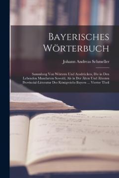 Bayerisches Wörterbuch: Sammlung Von Wörtern Und Ausdrücken, Die in Den Lebenden Mundarten Sowohl, Als in Der Älten Und Ältesten Provincial-Litteratur Des Königreichs Bayern ... Vierter Theil