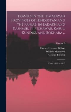Travels in the Himalayan Provinces of Hindustan and the Panjab; in Ladakh and Kashmir; in Peshawar, Kabul, Kunduz, and Bokhara ...: From 1819 to 1825; Volume 2