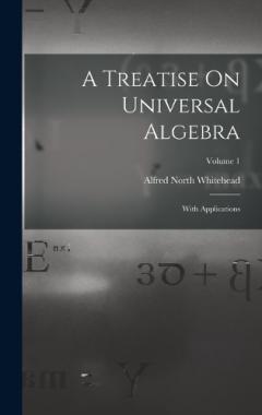 A Treatise On Universal Algebra: With Applications; Volume 1