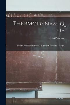 Thermodynamique: Leçons Professées Pendant Le Premier Semestre 1888-89