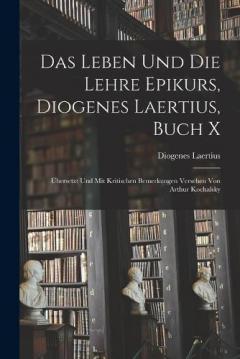 Coperta cărții Das Leben und die Lehre Epikurs, Diogenes Laertius, Buch X: Übersetzt und mit kritischen Bemerkungen Versehen von Arthur Kochalsky