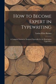 How to Become Expert in Typewriting: A Complete Instructor Designed Especially for the Remington Typewriter
