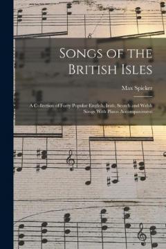 Coperta cărții Songs of the British Isles: A Collection of Forty Popular English, Irish, Scotch and Welsh Songs With Piano Accompaniment