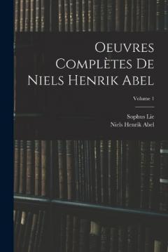 Coperta cărții Oeuvres Complètes De Niels Henrik Abel; Volume 1