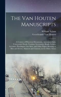 The Van Houten Manuscripts; a Century of Historical Documents, Assessment Lists, Unrecorded Deeds, Vendues, Inventories, Bonds, Letters, Accounts, Pleadingsin law Suits, and Other Papers Relating to men and Events, Manners and Customs, in the Olden T