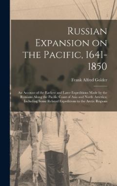 Coperta cărții Russian Expansion on the Pacific, 1641-1850; an Account of the Earliest and Later Expeditions Made by the Russians Along the Pacific Coast of Asia and North America; Including Some Related Expeditions to the Arctic Regions
