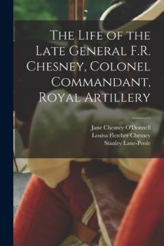 Coperta cărții The Life of the Late General F.R. Chesney, Colonel Commandant, Royal Artillery