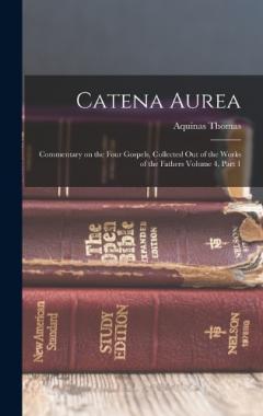 Catena Aurea: Commentary on the Four Gospels, Collected out of the Works of the Fathers Volume 4, Part 1