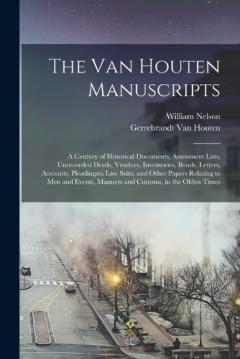 The Van Houten Manuscripts; a Century of Historical Documents, Assessment Lists, Unrecorded Deeds, Vendues, Inventories, Bonds, Letters, Accounts, Pleadingsin law Suits, and Other Papers Relating to men and Events, Manners and Customs, in the Olden T