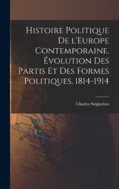 Histoire politique de l'Europe contemporaine. Évolution des partis et des formes politiques, 1814-1914