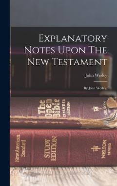 Explanatory Notes Upon The New Testament: By John Wesley,