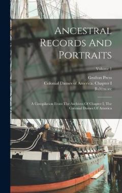 Ancestral Records And Portraits: A Compilation From The Archives Of Chapter I, The Colonial Dames Of America; Volume 1