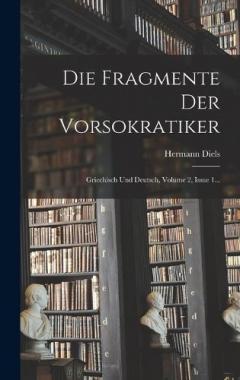 Coperta cărții Die Fragmente Der Vorsokratiker: Griechisch Und Deutsch, Volume 2, Issue 1...