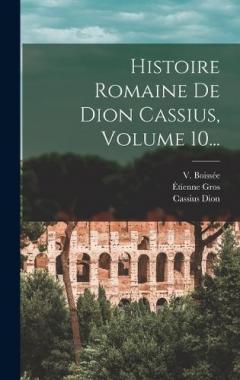 Histoire Romaine De Dion Cassius, Volume 10...