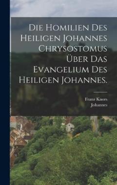 Die Homilien des heiligen Johannes Chrysostomus über das Evangelium des heiligen Johannes.