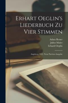 Coperta cărții Erhart Oeglin's Liederbuch Zu Vier Stimmen: Augsburg 1512. Neue Partitur-ausgabe