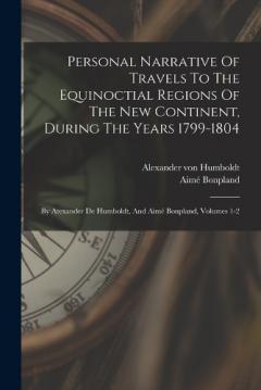 Coperta cărții Personal Narrative Of Travels To The Equinoctial Regions Of The New Continent, During The Years 1799-1804: By Atexander De Humboldt, And Aimé Bonpland, Volumes 1-2