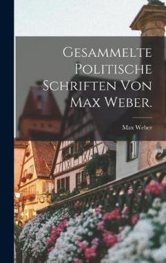 Gesammelte politische Schriften von Max Weber.