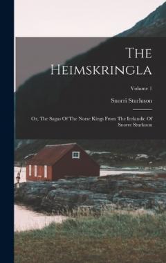 The Heimskringla: Or, The Sagas Of The Norse Kings From The Icelandic Of Snorre Sturlason; Volume 1