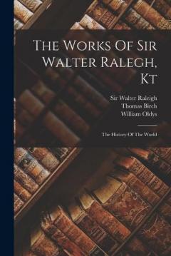 The Works Of Sir Walter Ralegh, Kt: The History Of The World