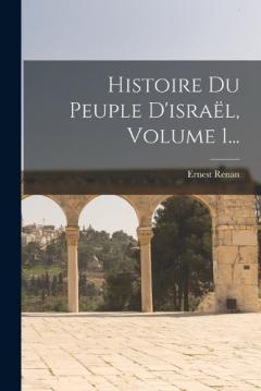Histoire Du Peuple D'israël, Volume 1...