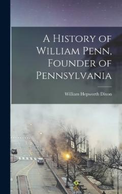 Coperta cărții A History of William Penn, Founder of Pennsylvania