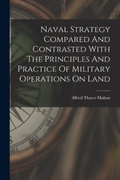 Naval Strategy Compared And Contrasted With The Principles And Practice Of Military Operations On Land