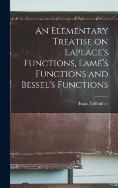 An Elementary Treatise on Laplace's Functions, Lamé's Functions and Bessel's Functions