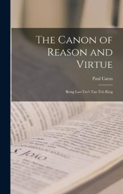The Canon of Reason and Virtue: Being Lao-Tze's Tao Teh King