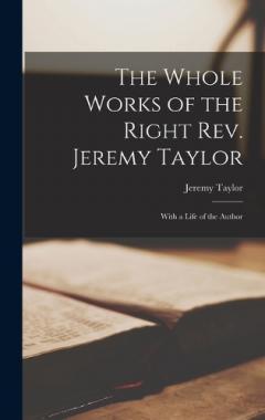 Coperta cărții The Whole Works of the Right Rev. Jeremy Taylor: With a Life of the Author