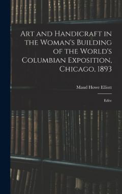 Coperta cărții Art and Handicraft in the Woman's Building of the World's Columbian Exposition, Chicago, 1893: Edite