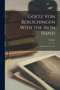 Coperta cărții Goetz Von Berlichingen With the Iron Hand: A Drama in Five Acts
