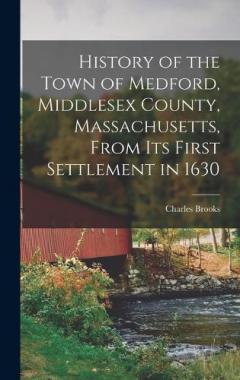 History of the Town of Medford, Middlesex County, Massachusetts, From its First Settlement in 1630