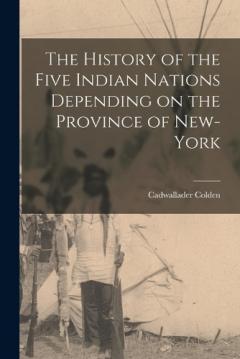 Coperta cărții The History of the Five Indian Nations Depending on the Province of New-York