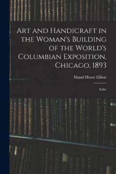 Coperta cărții Art and Handicraft in the Woman's Building of the World's Columbian Exposition, Chicago, 1893: Edite
