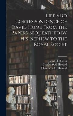 Life and Correspondence of David Hume From the Papers Bequeathed by his Nephew to the Royal Societ