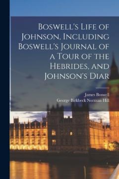 Coperta cărții Boswell's Life of Johnson, Including Boswell's Journal of a Tour of the Hebrides, and Johnson's Diar