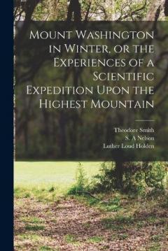 Coperta cărții Mount Washington in Winter, or the Experiences of a Scientific Expedition Upon the Highest Mountain