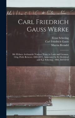 Coperta cărții Carl Friedrich Gauss Werke: Bd. Höhere Arithmetik (Various Texts, in Latin and German, Orig. Publ. Between 1808-1831, Annotated by R. Dedekind and E.J. Schering). 1866, BAND II