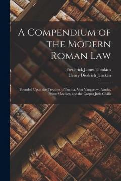 A Compendium of the Modern Roman Law: Founded Upon the Treatises of Puchta, Von Vangerow, Arndts, Franz Moehler, and the Corpus Juris Civilis